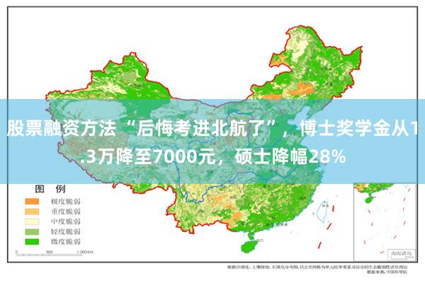 股票融资方法 “后悔考进北航了”，博士奖学金从1.3万降至7000元，硕士降幅28%