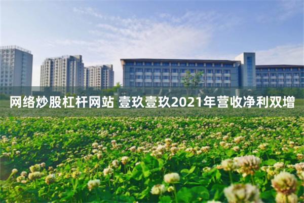 网络炒股杠杆网站 壹玖壹玖2021年营收净利双增