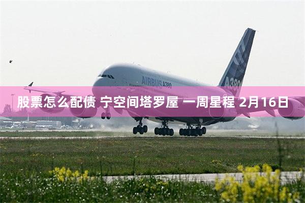 股票怎么配债 宁空间塔罗屋 一周星程 2月16日