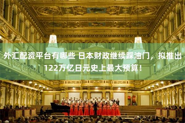 外汇配资平台有哪些 日本财政继续踩油门，拟推出122万亿日元史上最大预算！